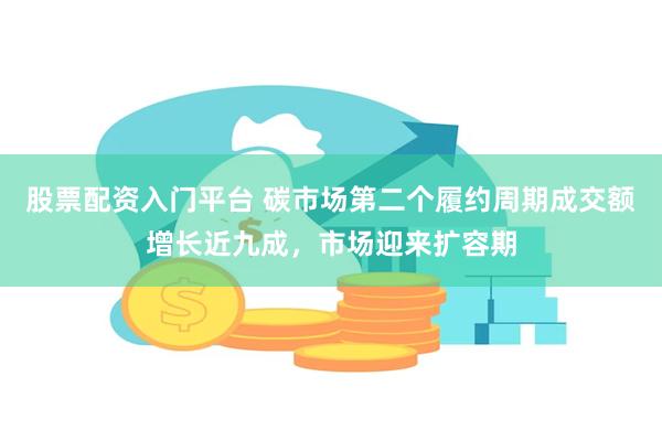 股票配资入门平台 碳市场第二个履约周期成交额增长近九成，市场迎来扩容期