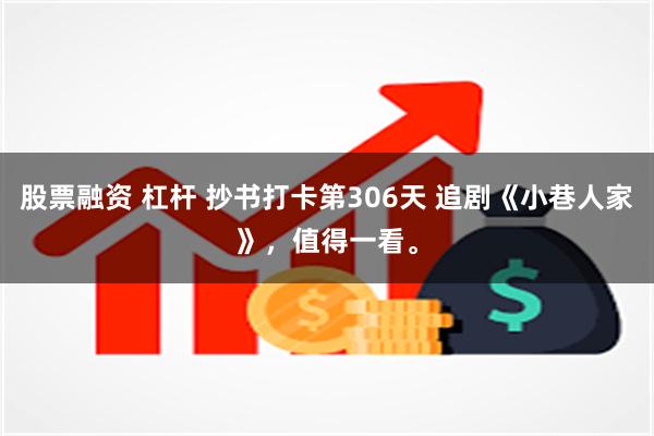 股票融资 杠杆 抄书打卡第306天 追剧《小巷人家》，值得一看。