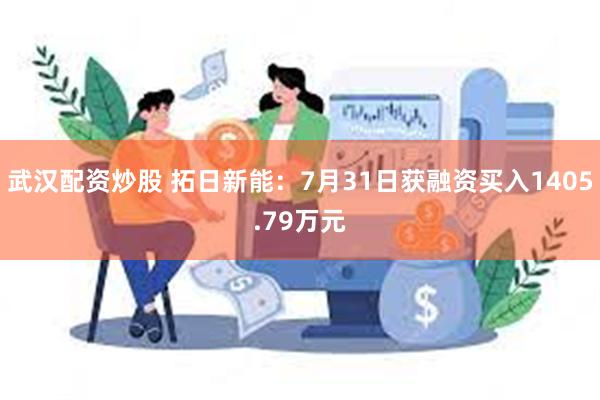 武汉配资炒股 拓日新能：7月31日获融资买入1405.79万元