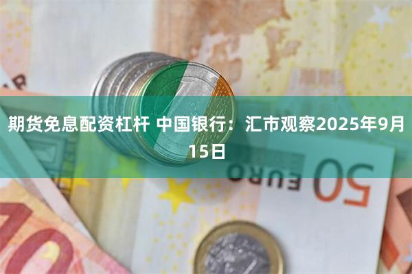 期货免息配资杠杆 中国银行：汇市观察2025年9月15日